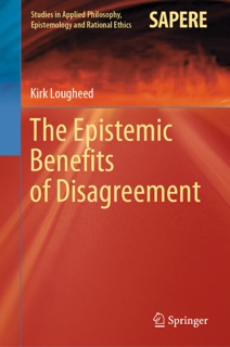 The Epistemic Benefits of Disagreement by Kirk Lougheed