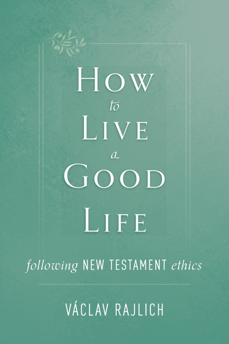 How to Live a Good Life Following New Testament Ethics
