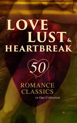 Read: Love, Lust & Heartbreak: 50 Romance Classics in One Book Collection