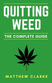 Quitting Weed: The Complete Guide - Matthew Clarke