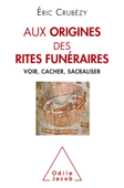 Aux origines des rites funéraires - Éric Crubézy