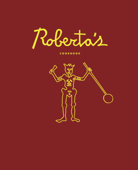 Roberta's Cookbook - Carlo Mirarchi, Brandon Hoy, Chris Parachini & Katherine Wheelock