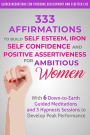 Book 333 Affirmations to Build Self Esteem, Iron Self Confidence  and Positive Assertiveness  for Ambitious Women - Guided Meditations for Personal Development