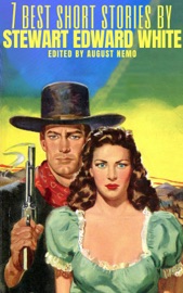 7 best short stories by Stewart Edward White - Stewart Edward White & August Nemo