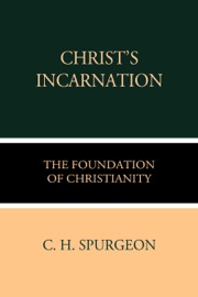 Christ's Incarnation the Foundation of Christianity - C. H. Spurgeon