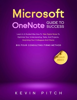 Microsoft OneNote Guide to Success: Boost Your Productivity, Organize Your Notes & Ideas, and Manage Tasks Like a Pro by Kevin Pitch