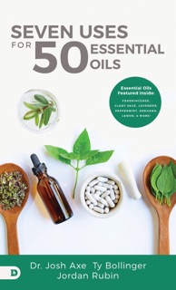 Seven Uses for 50 Essential Oils by Josh Axe