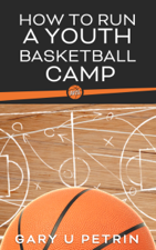 How to Run a Youth Basketball Camp - Gary U Petrin Cover Art