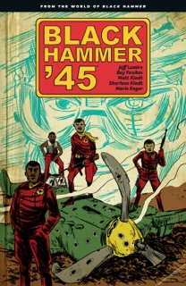 Black Hammer '45: From the World of Black Hammer by Jeff Lemire, Ray Fawkes, Matt Kindt & Sharlene Kindt