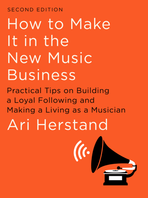 Read & Download How To Make It in the New Music Business: Practical Tips on Building a Loyal Following and Making a Living as a Musician (Second Edition) Book by Ari Herstand Online Read & Download How To Make It in the New Music Business: Practical Tips on Building a Loyal Following and Making a Living as a Musician (Second Edition) Book by Ari Herstand Online