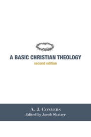 A Basic Christian Theology - A. J. Conyers & Jacob Shatzer