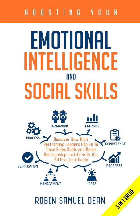 Boosting Your Emotional Intelligence and Social Skills: Discover How High Performing Leaders Use EQ To Close Sales Deals and Boost Relationships in Life with the 2.0 Practical Guide