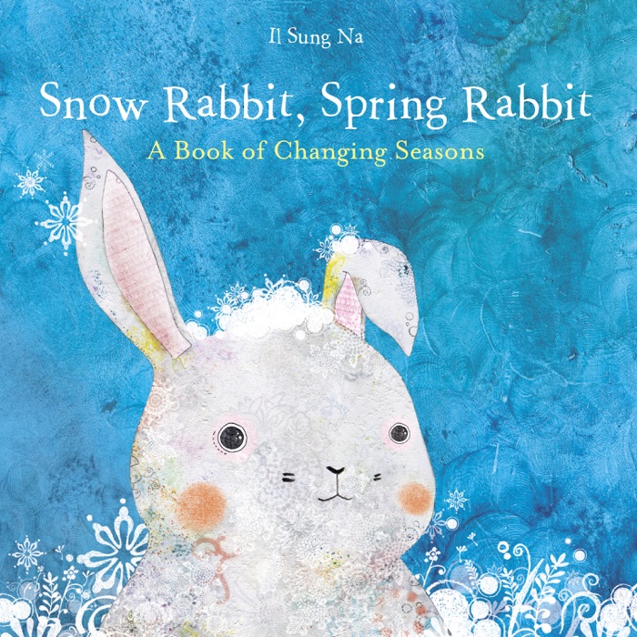 Snow Rabbit, Spring Rabbit: A Book of Changing Seasons