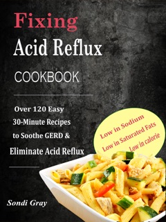 Fixing Acid Reflux Cookbook by Sondi Gray