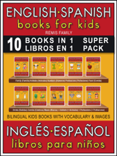 10 Books in 1 - 10 Libros en 1 (Super Pack) - English Spanish Books for Kids (Inglés Español Libros para Niños) - Remis Family Cover Art