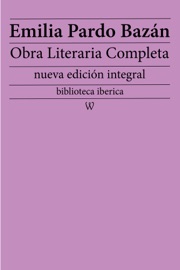 Emilia Pardo Bazán: Obra literaria completa - Emilia Pardo Bazán