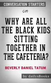 Why Are All the Black Kids Sitting Together in the Cafeteria? by Beverly Daniel Tatum: Conversation Starters - DailysBooks