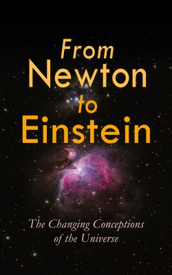 From Newton to Einstein - The Changing Conceptions of the Universe