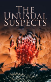 The Unusual Suspects - Agatha Christie, Edgar Wallace, Edgar Allan Poe, Charles Dickens, Wilkie Collins, Robert Barr, E. W. Hornung, John Kendrick Bangs, Melville Davisson Post, Victor L. Whitechurch, Anna Katharine Green, G. K. Chesterton, Ellis Parker Butler, Maurice Leblanc, R. Austin Freeman, A. E. W. Mason & Mary Roberts Rinehart