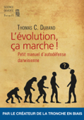 L'Evolution, ça marche ! - Petit Manuel d'auto-défense darwinienne - Thomas C. Durand