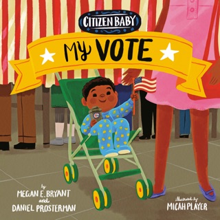 Citizen Baby: My Vote by Megan E. Bryant, Daniel Prosterman & Micah Player