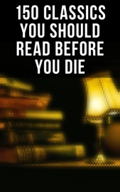 150 Classics You Should Read Before You Die - William Shakespeare, John Milton, Jonathan Swift, Daniel Defoe, Henry Fielding, Laurence Sterne, Jane Austen, William Makepeace Thackeray, P. B. Shelley, Mary Shelley, John Keats, Charlotte Brontë, Emily Brontë, Anne Brontë, George Eliot, Charles Dickens, Thomas Hardy, Elizabeth Von Arnim, D. H. Lawrence, Ann Ward Radcliffe, Bram Stoker, Arthur Conan Doyle, Joseph Conrad, Oscar Wilde, Lewis Carroll, Frances Hodgson Burnett, C. S. Lewis, George Weedon Grossmith, H.G. Wells, Willkie Collins, G. K. Chesterton, E. M. Forster, T. S. Eliot, James Joyce, George Bernard Shaw, W. B. Yeats, Sir Walter Scott, Robert Louis Stevenson, Kenneth Grahame, George MacDonald, James Matthew Barrie, Mark Twain, Jack London, Herman Melville, Nathaniel Hawthorne, Louisa May Alcott, Willa Cather, Edith Wharton, Kate Chopin, Henry David Thoreau, Walt Whitman, Kahlil Gibran, Harriet Beecher Stowe, Frederick Douglass, James Fenimore Cooper, Henry James, Edgar Allan Poe, H. P. Lovecraft, Lewis Wallace, L.M. Montgomery, Homer, Apuleius, Marcus Aurelius, Johann Wolfgang von Goethe, Herman Hesse, Friedrich Nietzsche, Jules Verne, Marcel Proust, Victor Hugo, Gustave Flaubert, Gaston Leroux, Honoré de Balzac, Stendhal & Plato