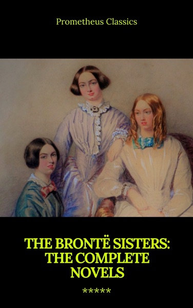 The Brontë Sisters: The Complete Novels