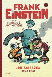 Frank Einstein et le moteur à antimatière - Jon Scieszka