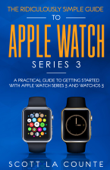 The Ridiculously Simple Guide to Apple Watch Series 3 - Scott La Counte