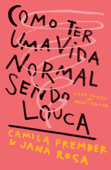 Como ter uma vida normal sendo louca - Camila Fremder & Jana Rosa