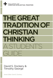 The Great Tradition of Christian Thinking - David S. Dockery & Timothy George