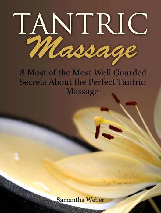 Tantric Massage: 8 Most of the Most Well Guarded Secrets About the Perfect Tantric Massage