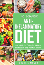 Anti Inflammatory Diet: The Complete 7 Day Anti Inflammatory Diet Recipes Cookbook Easy Reduce Inflammation Plan: Heal &amp; Restore Your Health Immune ... Inflammation, Pain, Heal, Immune, System) - Charlie Mason Cover Art