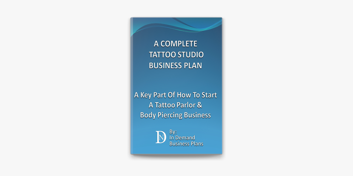 A Complete Tattoo Studio Business Plan: A Key Part Of How To Start A Tattoo  Parlor & Body Piercing Business sur Apple Books