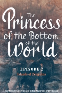 The Princess of the Bottom of the World (Episode 2): Islands of Penguins by Dan Linehan