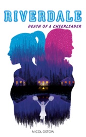 Riverdale - Death of a cheerleader - Micol Ostow & Charlotte Faraday