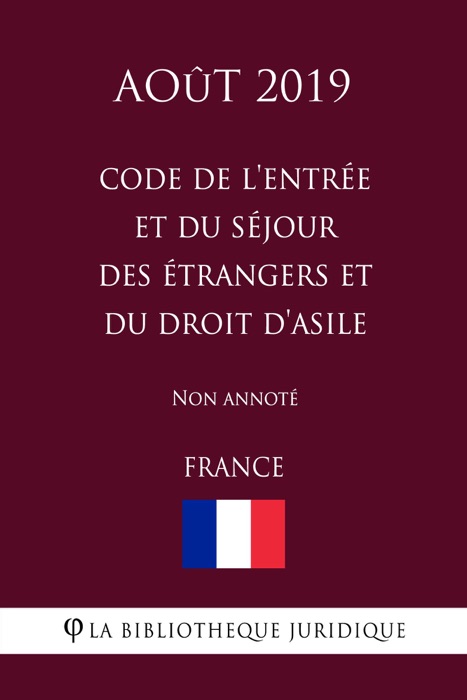 Code de l'entrée et du séjour des étrangers et du droit d'asile (France) (Août 2019) Non annoté