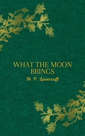 What the Moon Brings - H.P. Lovecraft