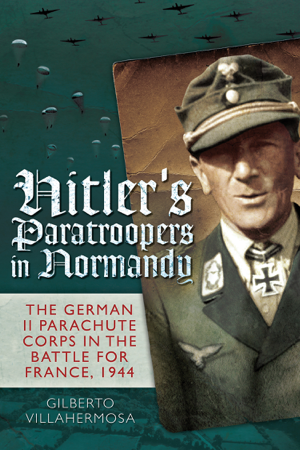 Hitler's Paratroopers in Normandy - Gilberto Villahermosa