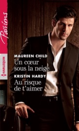 Un coeur sous la neige - Au risque de t'aimer - Maureen Child & Kristin Hardy