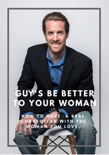 Guy's Be Good To Your Woman. How To Have A Real Connection With The Woman You Love. by Brian Larson