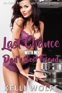Last Chance with My Dad's Best Friend: An Older Man Younger Woman Erotica by Kelli Wolfe