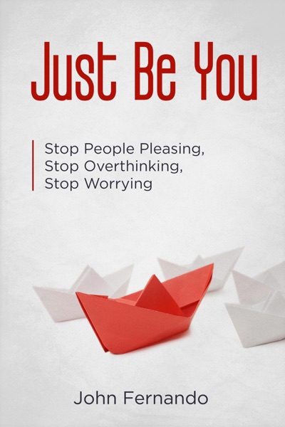 Just Be You: Stop People Pleasing, Stop Overthinking, Stop Worrying