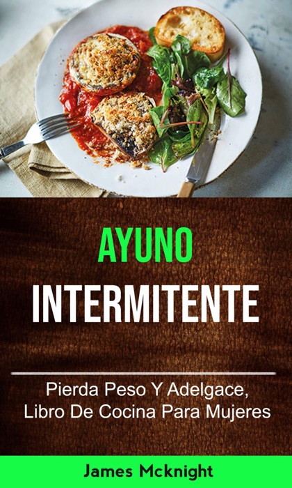 Ayuno Intermitente: Pierda Peso Y Adelgace, Libro De Cocina Para Mujeres