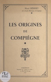 Les origines de Compiègne - Marcel Hémery