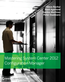 Mastering System Center 2012 Configuration Manager - Steve Rachui, Kent Agerlund, Santos Martinez & Peter Daalmans