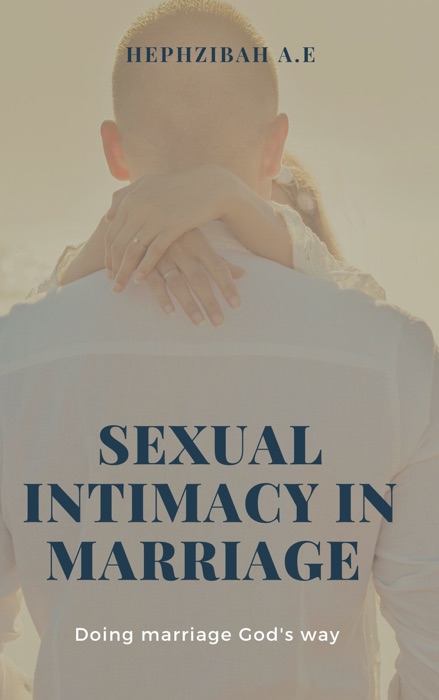 Sexual Intimacy in Marriage...Doing Marriage God's Way