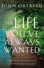 The Life You've Always Wanted - John Ortberg