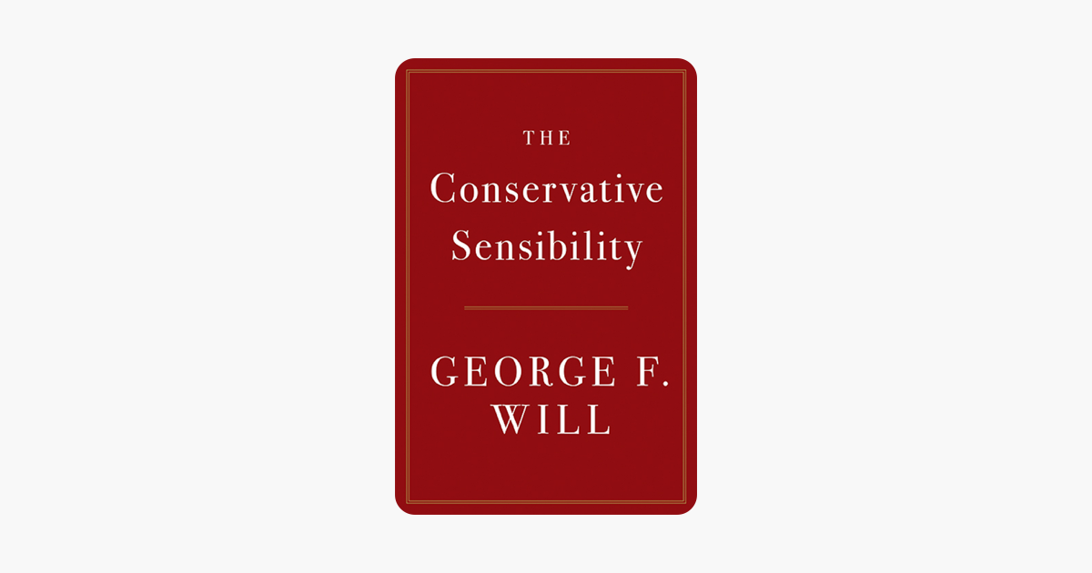 The Conservative Sensibility - George F. Will The Conservative Sensibility - George F. Will