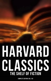 Harvard Classics: The Shelf of Fiction - Complete Edition: Vol.1-20 - Henry Fielding, Laurence Sterne, Jane Austen, Walter Scott, William Makepeace Thackeray, Charles Dickens, George Eliot, Nathaniel Hawthorne, Washington Irving, Edgar Allan Poe, Francis Bret Harte, Mark Twain, Edward Everett Hale, Henry James, Victor Hugo, Honoré Balzac, George Sand, Alfred de Musset, Alphonse Daudet, Guy de Maupassant, Johann Wolfgang von Goethe, Gottfried Keller, Theodor Storm, Theodor Fontane, Leo Tolstoy, Fyodor Dostoyevsky, Ivan Turgenev, Juan Valera, Bjornstjerne Bjornson & Alexander L. Kielland